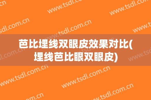 芭比埋线双眼皮效果对比(埋线芭比眼双眼皮)