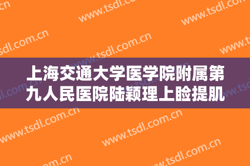 上海交通大学医学院附属第九人民医院陆颖理上睑提肌需要多少费用?贵不贵?
