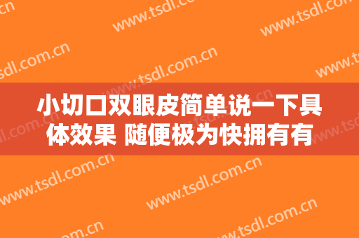 小切口双眼皮简单说一下具体效果 随便极为快拥有有吸引力的眼睛