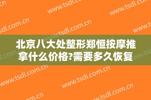 北京八大处整形郑恒按摩推拿什么价格?需要多久恢复?