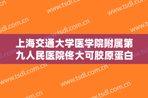 上海交通大学医学院附属第九人民医院佟大可胶原蛋白注射隆颏术要多少钱?靠谱吗?