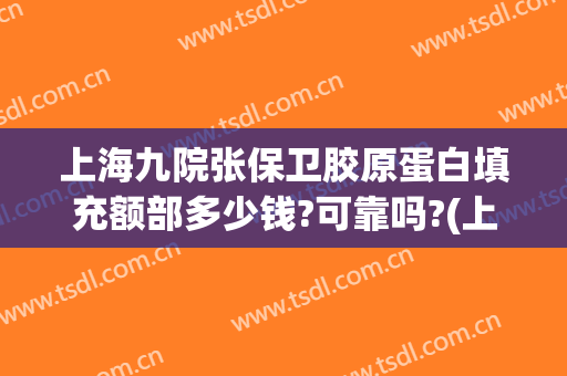 上海九院张保卫胶原蛋白填充额部多少钱?可靠吗?(上海九院 胶原蛋白填充)