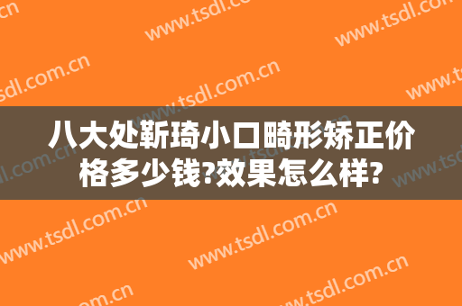 八大处靳琦小口畸形矫正价格多少钱?效果怎么样?