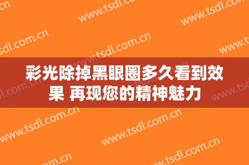 彩光除掉黑眼圈多久看到效果 再现您的精神魅力