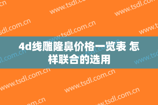 4d线雕隆鼻价格一览表 怎样联合的选用