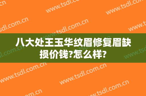 八大处王玉华纹眉修复眉缺损价钱?怎么样?