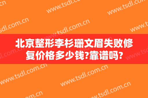 北京整形李杉珊文眉失败修复价格多少钱?靠谱吗?