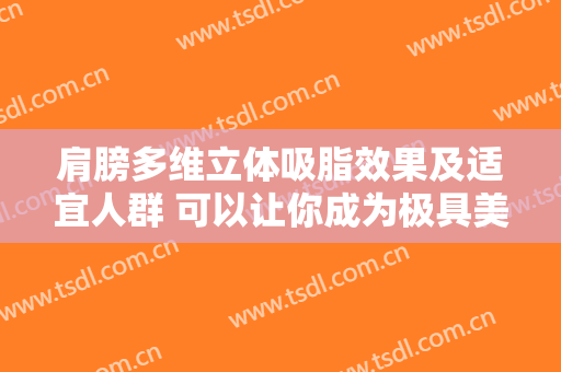 肩膀多维立体吸脂效果及适宜人群 可以让你成为极具美感