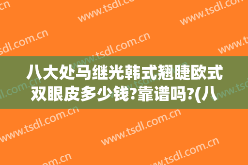 八大处马继光韩式翘睫欧式双眼皮多少钱?靠谱吗?(八大处马继光鼻综合做的怎样)