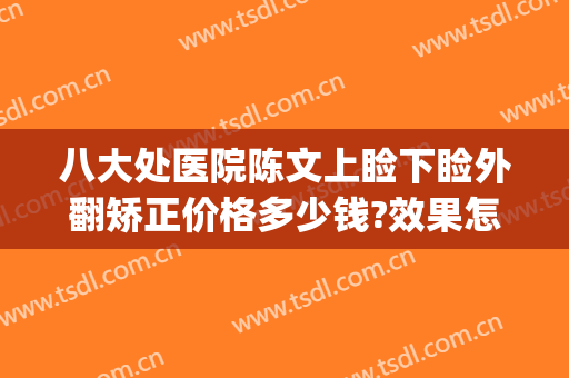 八大处医院陈文上睑下睑外翻矫正价格多少钱?效果怎么样?(睑内翻矫正手术多少钱)
