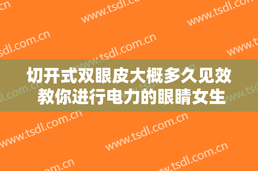 切开式双眼皮大概多久见效 教你进行电力的眼睛女生