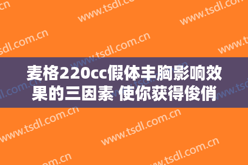 麦格220cc假体丰胸影响效果的三因素 使你获得俊俏整体