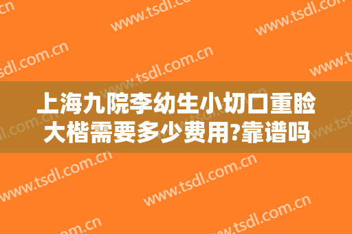 上海九院李幼生小切口重睑大楷需要多少费用?靠谱吗?
