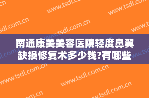 南通康美美容医院轻度鼻翼缺损修复术多少钱?有哪些优势?