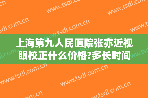上海第九人民医院张亦近视眼校正什么价格?多长时间恢复?