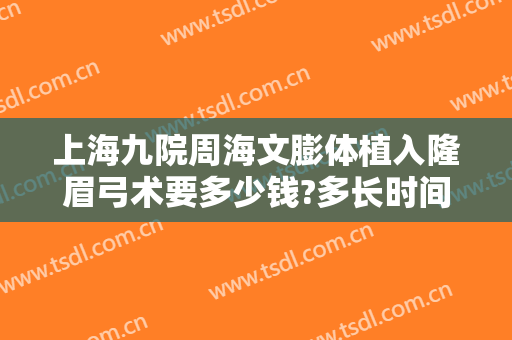 上海九院周海文膨体植入隆眉弓术要多少钱?多长时间恢复?
