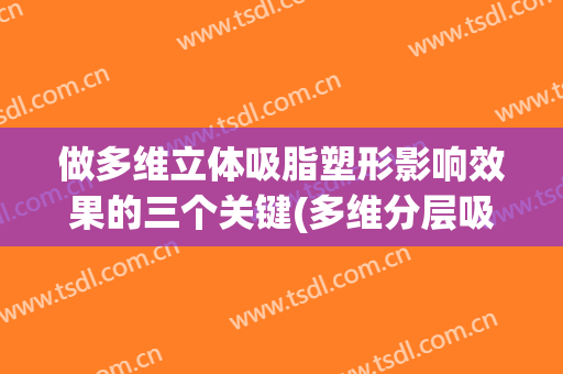 做多维立体吸脂塑形影响效果的三个关键(多维分层吸脂)
