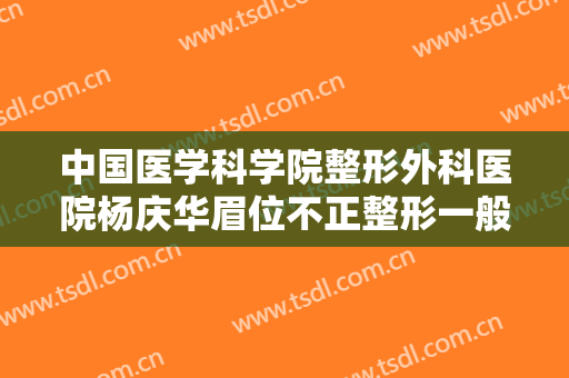 中国医学科学院整形外科医院杨庆华眉位不正整形一般多少费用?多长时间恢复?