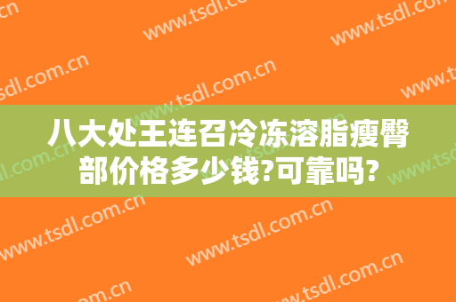 八大处王连召冷冻溶脂瘦臀部价格多少钱?可靠吗?