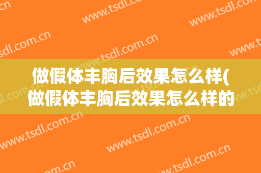 做假体丰胸后效果怎么样(做假体丰胸后效果怎么样的)