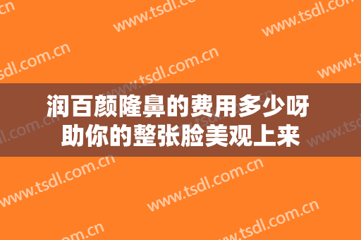 润百颜隆鼻的费用多少呀 助你的整张脸美观上来