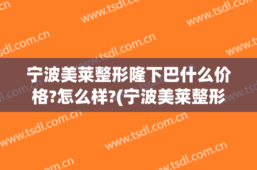 宁波美莱整形隆下巴什么价格?怎么样?(宁波美莱整形医院图片)