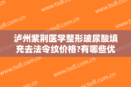泸州紫荆医学整形玻尿酸填充去法令纹价格?有哪些优势?