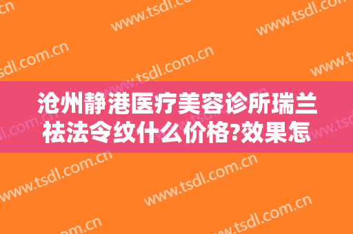 沧州静港医疗美容诊所瑞兰祛法令纹什么价格?效果怎么样?