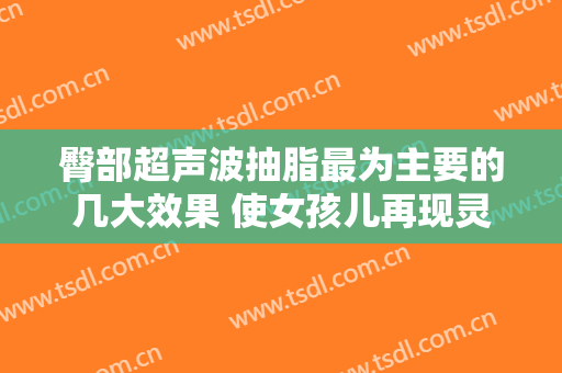 臀部超声波抽脂最为主要的几大效果 使女孩儿再现灵气