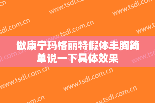 做康宁玛格丽特假体丰胸简单说一下具体效果