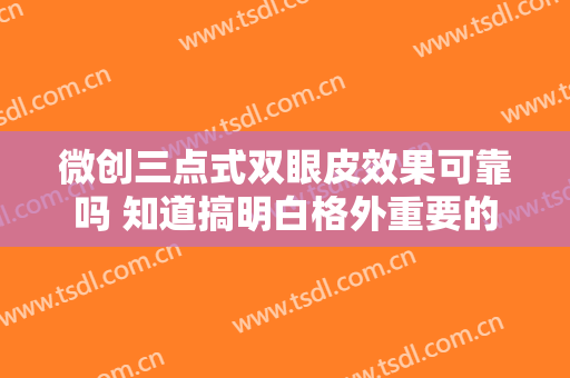 微创三点式双眼皮效果可靠吗 知道搞明白格外重要的