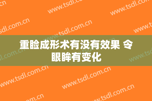 重睑成形术有没有效果 令眼眸有变化