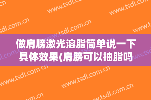 做肩膀激光溶脂简单说一下具体效果(肩膀可以抽脂吗)