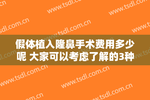 假体植入隆鼻手术费用多少呢 大家可以考虑了解的3种关键因素
