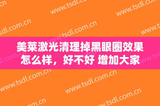 美莱激光清理掉黑眼圈效果怎么样，好不好 增加大家的神彩