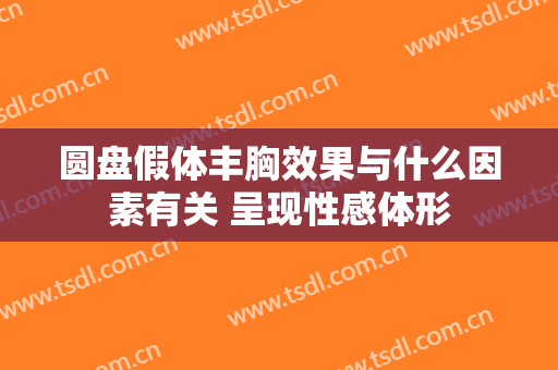 圆盘假体丰胸效果与什么因素有关 呈现性感体形