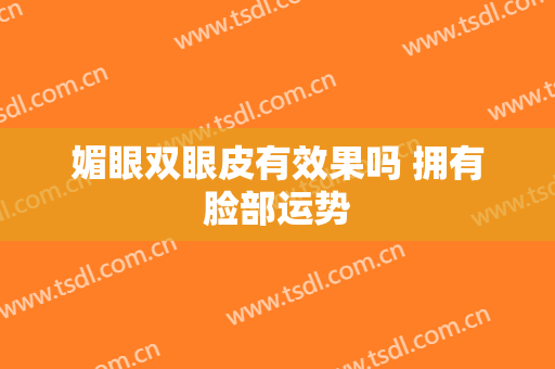 媚眼双眼皮有效果吗 拥有脸部运势
