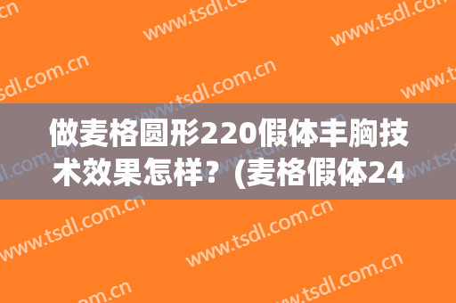 做麦格圆形220假体丰胸技术效果怎样？(麦格假体240图片)