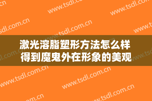 激光溶脂塑形方法怎么样 得到魔鬼外在形象的美观