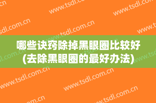哪些诀窍除掉黑眼圈比较好(去除黑眼圈的最好办法)