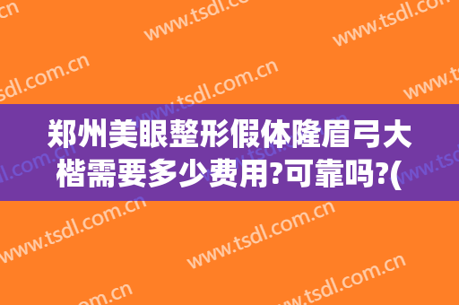 郑州美眼整形假体隆眉弓大楷需要多少费用?可靠吗?(郑州美眼整形正规吗)