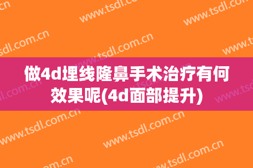做4d埋线隆鼻手术治疗有何效果呢(4d面部提升)