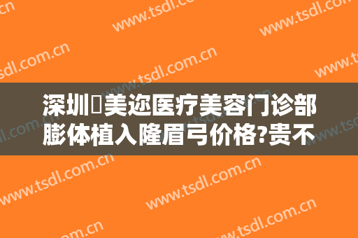 深圳蒳美迩医疗美容门诊部膨体植入隆眉弓价格?贵不贵?