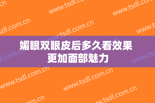 媚眼双眼皮后多久看效果 更加面部魅力