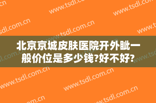 北京京城皮肤医院开外眦一般价位是多少钱?好不好?