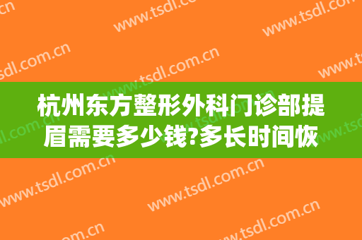 杭州东方整形外科门诊部提眉需要多少钱?多长时间恢复?(女子整形医院提眉手术)