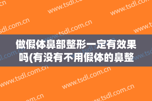 做假体鼻部整形一定有效果吗(有没有不用假体的鼻整形)