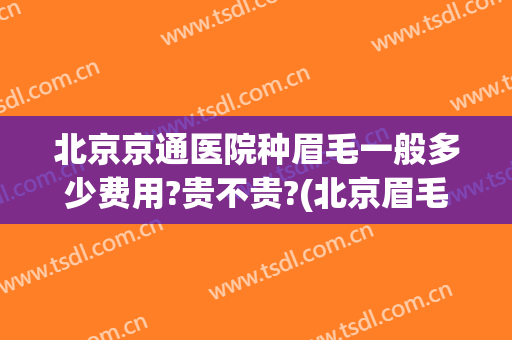 北京京通医院种眉毛一般多少费用?贵不贵?(北京眉毛种植公立医院)