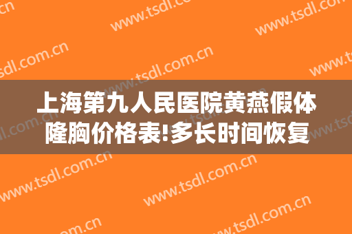 上海第九人民医院黄燕假体隆胸价格表!多长时间恢复?(上海九院假体隆胸口碑最好的医生)