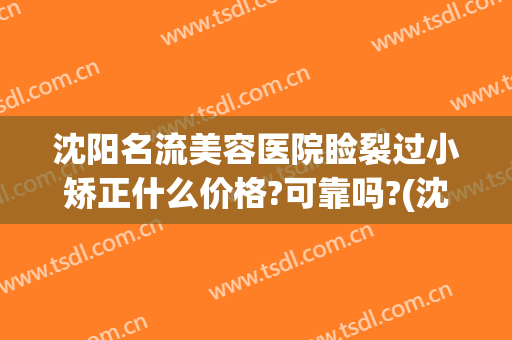 沈阳名流美容医院睑裂过小矫正什么价格?可靠吗?(沈阳整形贴吧)